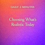 Daily 2 Minutes. Choosing What’s Realistic Today.