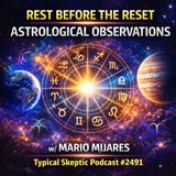 Rest Before the Reset – Astrological Observations - Mario Mijares - Typical Skeptic # 2491