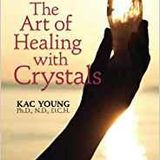 The Art of Healing with Crystals with guest Kac Young, Ph.D.