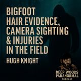 Bigfoot Hair Evidence, Camera Sighting & Injuries in the Field | Hugh Knight of NW Yeti Quest