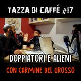 Doppiatori e Alieni con Carmine del Grosso | Tazza di Caffè #17