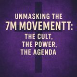 Unmasking the 7M Movement: The Cult, The Power, The Agenda