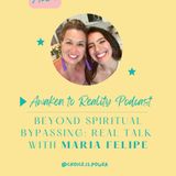 Beyond Spiritual By-passing-Real talk with Maria Felipe 💝