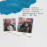 L’ho sempre saputo, ma non ci ho mai creduto abbastanza | Nora Mei – EP. 26