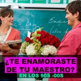 ¿ Te enamoraste de tu maestr@ en los #90s - #00s ?
