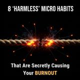 8 'HARMLESS' Micro Habits That Are SECRETLY Causing Your BURNOUT