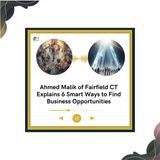 Ahmed Malik of Fairfield CT Explains 6 Smart Ways to Find Business Opportunities