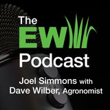 EW Podcast - Joel Simmons with Dave Wilber, Agronomist