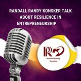 Randall Randy Konsker Talk About Resilience in Entrepreneurship
