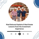 Riad Daloussi Explains 5 Real Estate Lessons From His Investment Experience