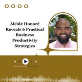 Alcide Honoré Reveals 6 Practical Business Productivity Strategies