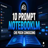 10 prompt NotebookLM per usarlo davvero bene