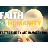 Faith and Humanity - Easter Sunday and Ramadan Month