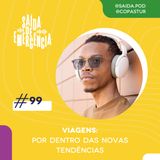 #99 - Viagens: por dentro das novas tendências