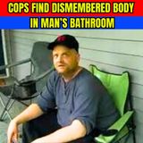 Cops Find Dismembered Body In Man’s Bathroom