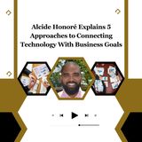 Alcide Honoré Explains 5 Approaches to Connecting Technology With Business Goals