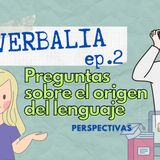 Episodio 2: Preguntas sobre el origen del lenguaje (Perspectivas)