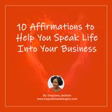10 Affirmations to Help You Speak Life Into Your Business