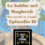 Episodio 10: L’ultima notte, la monchetta e un nuovo inizio - Le babbe nel Maghreb