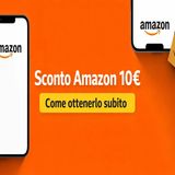 Sconto Amazon 10 euro- come ottenerlo subito