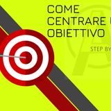 Ep 6. COME CENTRARE UN OBIETTIVO -Esercizio Step by step