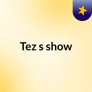 Tez's show