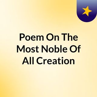 Poem On The Most Noble Of All Creation