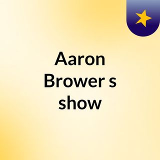 Aaron Brower's show