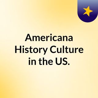 Americana: History, Culture in the US.
