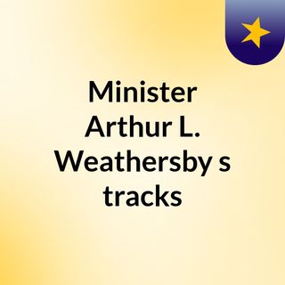 Minister Arthur L. Weathersby's tracks