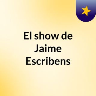 El show de Jaime Escribens