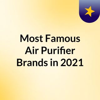 Most Famous Air Purifier Brands in 2021