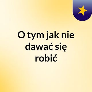 Jak nie dawać się robić i nie być kołem ratunkowym