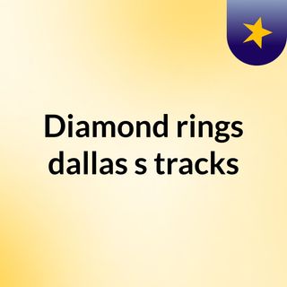Diamond rings dallas's tracks
