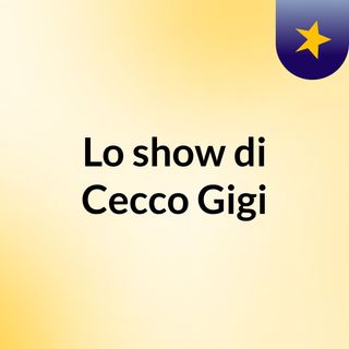 Lo show di Cecco Gigi