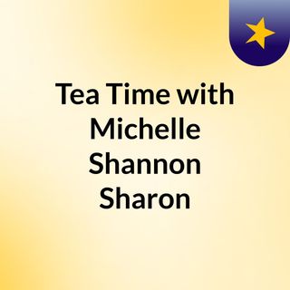 Tea Time with Michelle, Shannon & Sharon