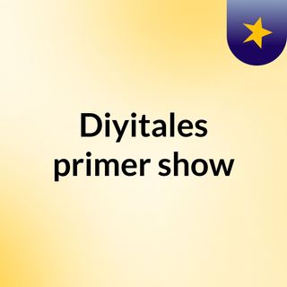 Diyitales primer show