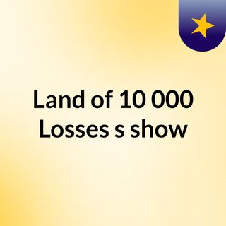 Land of 10,000 Losses's show