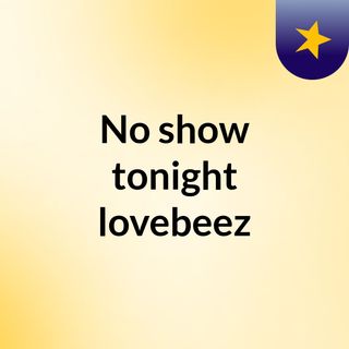 No show tonight #lovebeez