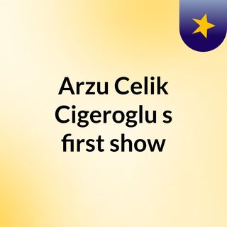 Arzu Celik Cigeroglu's first show