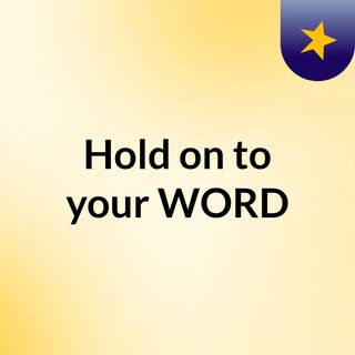 Hold on to your WORD