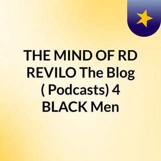 THE MIND OF RD REVILO, The Blog (& Podcasts) 4 BLACK Men