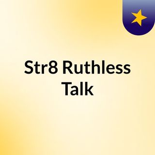Str8 Ruthless Talk