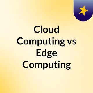 Cloud Computing vs Edge Computing