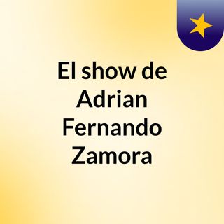 El show de Adrian Fernando Zamora