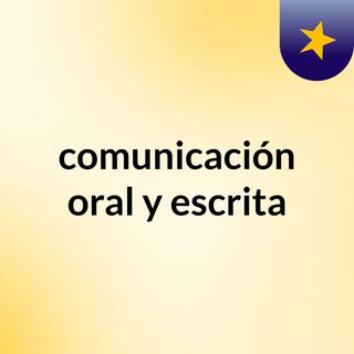 comunicación oral y escrita