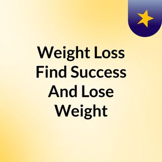 Weight Loss Find Success And Lose Weight