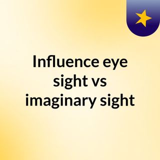 Influence: eye sight vs imaginary sight
