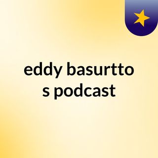 eddy basurtto's podcast