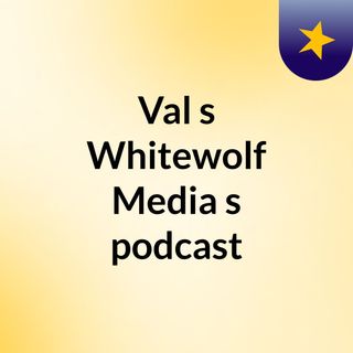 Val's Whitewolf Media's podcast